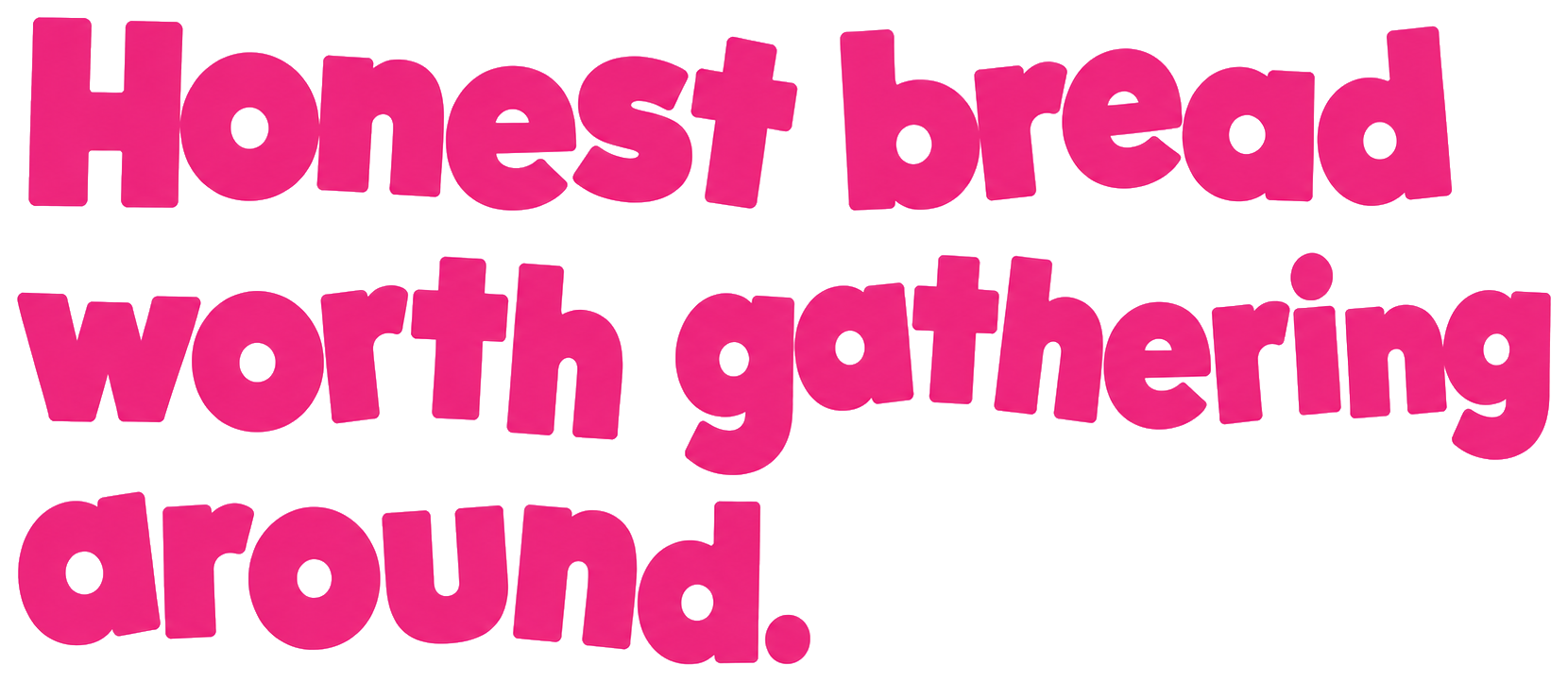Honest bread worth gathering around.